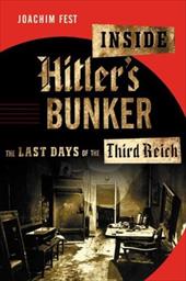 Inside Hitler's Bunker: The Last Days of the Third Reich Inside Hitler's Bunker: The Last Days of the Third Reich