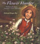 The Flower Hunter: William Bartram, America's First Naturalist The Flower Hunter: William Bartram, America's First Naturalist