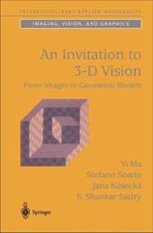 An Invitation to 3-D Vision: From Images to Geometric Models An Invitation to 3-D Vision: From Images to Geometric Models