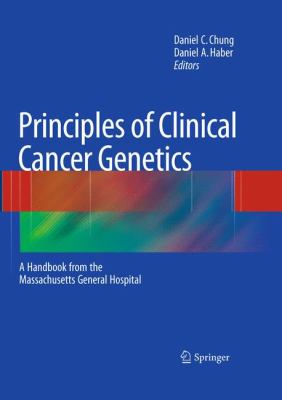 Principles of Clinical Cancer Genetics: A Handbook from the Massachusetts General Hospital Daniel A. Haber, Daniel C. Chung