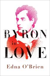 Byron in Love: A Short Daring Life Byron in Love: A Short Daring Life