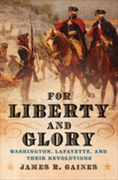 For Liberty and Glory: Washington, Lafayette, and Their Revolutions For Liberty and Glory: Washington, Lafayette, and Their Revolutions