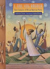 I, Too, Sing America: Three Centuries of African American Poetry I, Too, Sing America: Three Centuries of African American Poetry