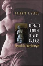 Integrated Treatment of Eating Disorders: Beyond the Body Betrayed Integrated Treatment of Eating Disorders: Beyond the Body Betrayed