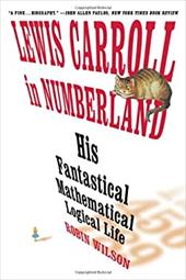 Lewis Carroll in Numberland: His Fantastical Mathematical Logical Life: An Agony in Eight Fits Lewis Carroll in Numberland: His Fantastical Mathematical Logical Life: An Agony in Eight Fits