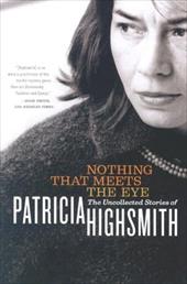 Nothing That Meets the Eye: The Uncollected Stories of Patricia Highsmith Nothing That Meets the Eye: The Uncollected Stories of Patricia Highsmith