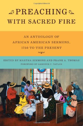 Preaching with Sacred Fire: An Anthology of African American Sermons, 1750 to the Present Martha Simmons, Frank A. Thomas and Gardner C. Taylor
