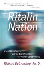 Ritalin Nation: Rapid-Fire Culture and the Transformation of Human Consciousness Ritalin Nation: Rapid-Fire Culture and the Transformation of Human Consciousness