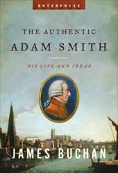 The Authentic Adam Smith: His Life and Ideas The Authentic Adam Smith: His Life and Ideas