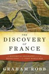 The Discovery of France: A Historical Geography from the Revolution to the First World War The Discovery of France: A Historical Geography from the Revolution to the First World War