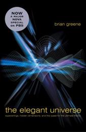 The Elegant Universe: Superstrings, Hidden Dimensions, and the Quest for the Ultimate Theory The Elegant Universe: Superstrings, Hidden Dimensions, and the Quest for the Ultimate Theory