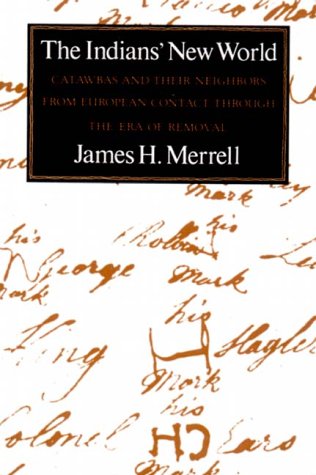 The Indians' New World: Catawbas and their Neighbors from European Contact through the Era of Removal James H. Merrell
