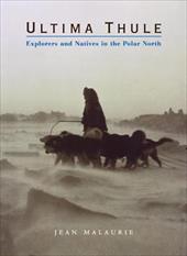Ultima Thule: Explorers and Natives in the Polar North Ultima Thule: Explorers and Natives in the Polar North