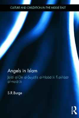 Angels in Islam: Jalal al-Din al-Suyuti's al-Haba'ik fi akhbar al-mala'ik (Culture and Civilization in the Middle East) S. R. Burge