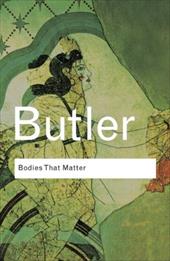 Bodies That Matter: On the Discursive Limits of "Sex" Bodies That Matter: On the Discursive Limits of "Sex"