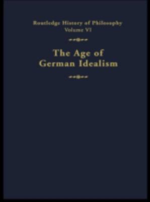 The Age of German Idealism: Routledge History of Philosophy Volume VI Kathleen M. Higgins, Robert C. Solomon