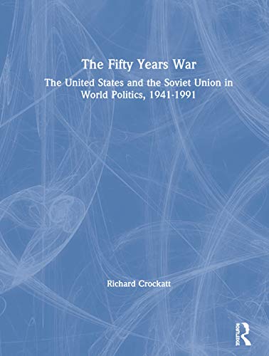 The Fifty Years War: The United States and the Soviet Union in World Politics, 1941-1991 Richard Crockatt