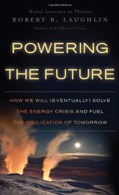 Powering the Future: How We Will (Eventually) Solve the Energy Crisis and Fuel the Civilization of Tomorrow Powering the Future: How We Will (Eventually) Solve the Energy Crisis and Fuel the Civilization of Tomorrow