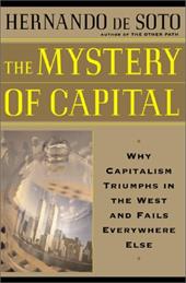 The Mystery of Capital: Why Capitalism Triumphs in the West and Fails Everywhere Else The Mystery of Capital: Why Capitalism Triumphs in the West and Fails Everywhere Else