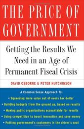 The Price of Government: Getting the Results We Need in an Age of Permanent Fiscal Crisis The Price of Government: Getting the Results We Need in an Age of Permanent Fiscal Crisis