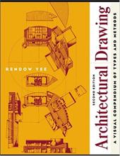 Architectural Drawing: A Visual Compendium of Types and Methods Architectural Drawing: A Visual Compendium of Types and Methods