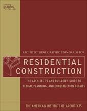 Architectural Graphic Standards for Residential Construction: The Architect's and Builder's Guide to Design, Planning, and Constru Architectural Graphic Standards for Residential Construction: The Architect's and Builder's Guide to Design, Planning, and Constru