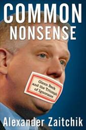 Common Nonsense: Glenn Beck and the Triumph of Ignorance Common Nonsense: Glenn Beck and the Triumph of Ignorance