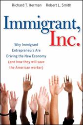 Immigrant, Inc.: Why Immigrant Entrepreneurs Are Driving the New Economy (and How They Will Save the American Worker) Immigrant, Inc.: Why Immigrant Entrepreneurs Are Driving the New Economy (and How They Will Save the American Worker)