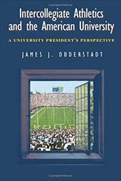 Intercollegiate Athletics and the American University: A University President's Perspective Intercollegiate Athletics and the American University: A University President's Perspective