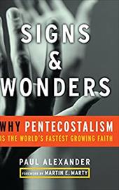 Signs & Wonders: Why Pentecostalism Is the World's Fastest-Growing Faith Signs & Wonders: Why Pentecostalism Is the World's Fastest-Growing Faith