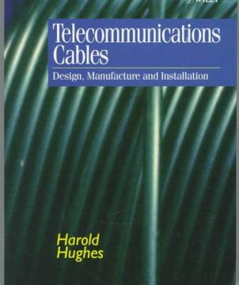 Telecommunications Cables: Design, Manufacture and Installation Harold Hughes