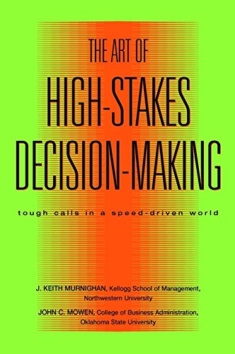 The Art of High Stakes Decision Making: Tough Calls in a Speed Driven World J. Keith Murnighan and John C. Mowen
