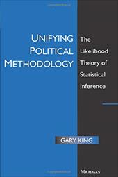 Unifying Political Methodology: The Likelihood Theory of Statistical Inference Unifying Political Methodology: The Likelihood Theory of Statistical Inference