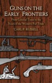 Guns on the Early Frontiers: From Colonial Times to the Years of the Western Fur Trade Guns on the Early Frontiers: From Colonial Times to the Years of the Western Fur Trade