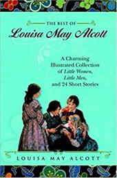 The Best of Louisa May Alcott: A Charming Illustrated Collection of Little Women, Little Men, and 24 Short Stories The Best of Louisa May Alcott: A Charming Illustrated Collection of Little Women, Little Men, and 24 Short Stories