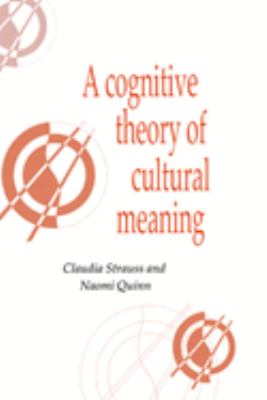 A Cognitive Theory of Cultural Meaning (Publications of the Society for Psychological Anthropology) Claudia Strauss and Naomi Quinn