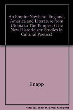An Empire Nowhere: England, America, and Literature from Utopia to The Tempest (New Historicism, 16) Jeffrey Knapp