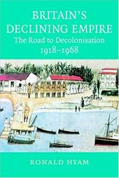 Britain's Declining Empire: The Road to Decolonisation, 1918-1968 Britain's Declining Empire: The Road to Decolonisation, 1918-1968