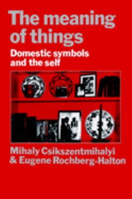 The Meaning of Things: Domestic Symbols and the Self Mihaly Csikszentmihalyi and Eugene Halton