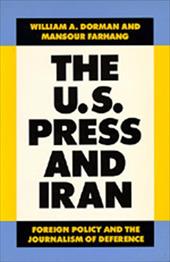The U.S. Press and Iran: Foreign Policy and the Journalism of Deference The U.S. Press and Iran: Foreign Policy and the Journalism of Deference