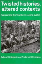 Twisted Histories, Altered Contexts: Representing the Chambri in the World System Twisted Histories, Altered Contexts: Representing the Chambri in the World System