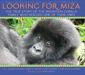 Looking for Miza: The True Story of the Mountain Gorilla Family Who Rescued on of Their Own Looking for Miza: The True Story of the Mountain Gorilla Family Who Rescued on of Their Own