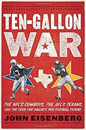 Ten-Gallon War: The NFL's Cowboys, the Afl's Texans, and the Feud for Dallas's Pro Football Future Ten-Gallon War: The NFL's Cowboys, the Afl's Texans, and the Feud for Dallas's Pro Football Future
