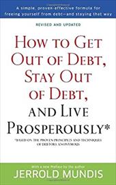 How to Get Out of Debt, Stay Out of Debt, and Live Prosperously*: Based on the Proven Principles and Techniques of Debtors Anonymo How to Get Out of Debt, Stay Out of Debt, and Live Prosperously*: Based on the Proven Principles and Techniques of Debtors Anonymo