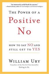 The Power of a Positive No: How to Say No and Still Get to Yes The Power of a Positive No: How to Say No and Still Get to Yes