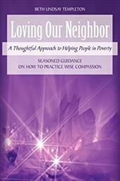 Loving Our Neighbor: A Thoughtful Approach to Helping People in Poverty Loving Our Neighbor: A Thoughtful Approach to Helping People in Poverty