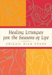 Healing Liturgies for the Seasons of Life Healing Liturgies for the Seasons of Life