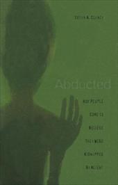 Abducted: How People Come to Believe They Were Kidnapped by Aliens Abducted: How People Come to Believe They Were Kidnapped by Aliens