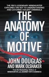 The Anatomy of Motive: The FBI's Legendary Mindhunter Explores the Key to Understanding and Catching Violent Criminals The Anatomy of Motive: The FBI's Legendary Mindhunter Explores the Key to Understanding and Catching Violent Criminals
