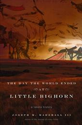The Day the World Ended at Little Bighorn: A Lakota History The Day the World Ended at Little Bighorn: A Lakota History
